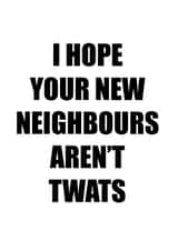 Rude Typography New Home Card - Neighbours - I Hope Your New Neighbours Aren't Twats created by Kikiara Cards