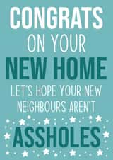 Funny Typography New Home Card - Congrats On Your New Home - Let's Hope Your New Neighbours Aren't Assholes created by Sean David Cards