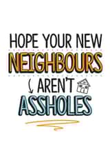 Funny New Home Card - Neighbours - Hope Your New Neighbours Aren't Assholes created by TeHe Gifts