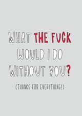 Rude Typography Thank You Card / Leaving Card - What The Fuck Would I Do Without You? created by Redback Cards