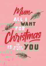 mum all i want Christmas Card 4502 created by Joyful Joyful
