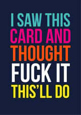 Rude Birthday Card – I Saw This Card And Thought F*ck It This’ll Do created by The Buddy Fernandez Card Co.