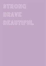 Strong Brave Beautiful created by @Laura Lonsdale Designs