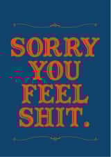 Sorry You Feel Shit. created by Tom Wilding Designs