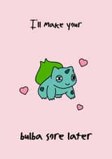 Rude Valentines Day Card - Bulbasaur - Pun - I'll Make Your Bulba Sore Later created by Rishi