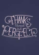 Thanks I turned out Perfect, Fathers Day/Mothers Day Card created by Fay Dixon Design