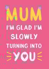 Cute Mothers Day Card - Mum - I'm Glad I'm Slowly Turning Into You created by Katherine Lynas