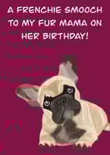 Birthday Frenchie Smooch for my Fur Mama for a french bulldog lover created by Rae of Sunshine