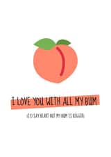 Cheeky Peach Bum Valentine's Day Card - I Love You With All My Bum Card: I'd Say Heart But My Bum Is Bigger created by Meg's Creative Outlet