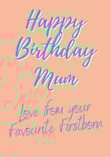 Cute Birthday Card - Mum - Happy Birthday Mum Love From Your Favourite Firstborn created by Nice Try Cards