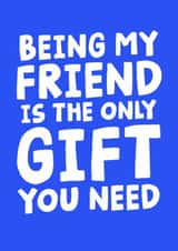 Funny Friend Birthday Card - Being my Friend Is The Only Gift You Need created by Studio Doodles