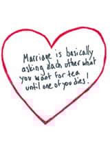 Cute Wedding Anniversary Card - Heart - Marriage Is Basically Asking Each other What You Want For Tea Until One Dies created by Front Bum