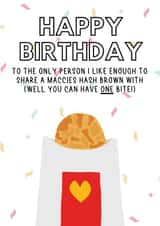 Funny Birthday Card - McDonalds - Hash Brown - To The Only Person I Like Enough To Share A Maccies Hash Brown created by Swisa Creates