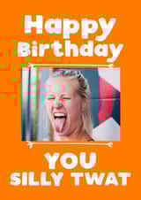 Personalised Birthday Photo Card created by Giddy Kipper - silly twat Birthday Personalised Photo Card 7252