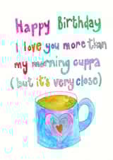 Happy Birthday I love you more than my morning cuppa (but it's very close) created by Sitting Knitting
