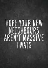 Rude Typography New Home Card - Hope Your Neighbours Aren't Massive Twats created by For Cards Sake 