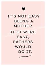 Funny Mothers Day Card - Mum - It's Not Easy Being A Mother If it Were Easy Fathers Would Do It created by Thankful Cards