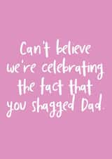 Cheeky Mothers Day Card - Mum - Can't Believe We're Celebrating The Fact That You Shagged Dad created by The Sweary Card Co