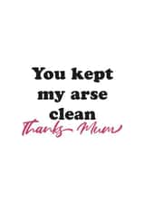 Funny Mothers Day Card - Mum - You Kept My Arse Clean Thanks Mum created by Kieron Haughton