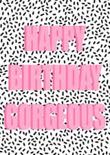 Happy birthday gorgeous card created by Keira burrell