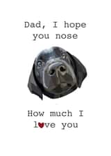 Cute Fathers Day Card / Birthday Card - Dad - Labrador - Dad I Hope You Nose How Much I Love You created by Sophsscrawls