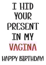 I hid your present in my Vagina Birthday Card created by Nidd And Rigg!