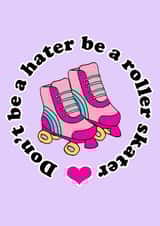 Don't be a hater be a roller skater created by Anna Brim