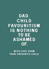 Funny Typography Fathers Day Card / Birthday Card - Dad - Favourite Child - Child Favouritism Is Nothing To Be Ashamed Of created by Too Wordy