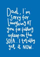 Funny Typography Fathers Day Card / Birthday Card - Dad - I'm Sorry For Laughing At You For Falling Asleep On The Sofa I Totally Get It Now created by Charley Muttitt
