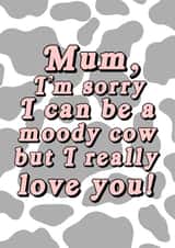 Mum, Sorry For Being A Moody Cow Card created by Nicole Taylor