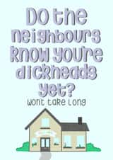 Rude New Home Card - House - Do Your Neighbours Know You're Dickheads Yet? created by Leah Adams