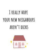 Rude New Home Card - House - I Really Hope Your New Neighbours Aren't Dicks created by Amy (Hedgecards)