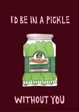I'd be in a pickle without you created by Carmel Goldstein