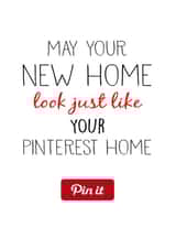 Funny Pinterest New Home Card - May Your New Home Look Just Like Your Pinterest Home created by Nancy Walsh