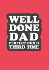 Cheeky Typography Fathers Day Card - Dad - Favourite Child - Well Done Dad Perfect Child Third Time created by The Boy and the Bear