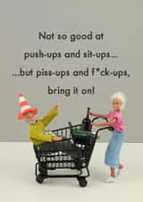 Funny Birthday card - Not So Good At Push-Ups And Sit-Ups But Piss-Ups And Fuck-Ups Bring It On created by Bold & Bright Cards