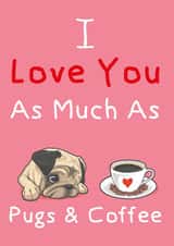 Love You As Much As Pugs & Coffee created by STEVEN LEE-GRAVES