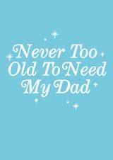 Cute Typography Fathers Day Card / Birthday Card - Dad - Never Too Old To Need My Dad created by Sadler Jones