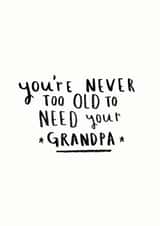 Never Too Old To Need Your Grandpa created by Ellie Ellie