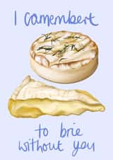 Funny Valentines Day Card - Pun - Cheese - I Camembert To Brie Without You created by Katie Tinkler illustration