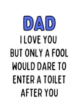 Funny Typography Fathers Day Card / Birthday Card - Dad - Toilet Humour - Dad I Love You But Only A Fool Would Dare To Enter A Toilet After You created by Original Fox Cards