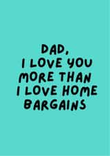 Dad, I love you more than Home Bargains, now that's saying something! created by Happy Dollop