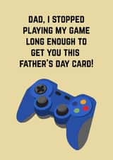 Funny And Cheeky Fathers Day Card - Dad - Gaming Controller - Dad I Stopped Playing My Game Long Enough To Get You This Father's Day Card created by Doodle Dot Design Co