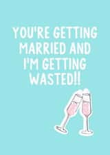You're getting married and I'm getting wasted!! engagement card  created by IWLT