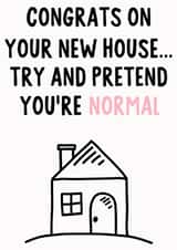 Funny New Home Card - Congrats On Your New House - Try And Pretend You're Normal created by IWLT