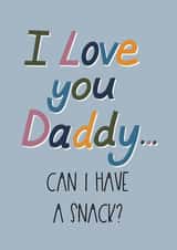 Funny Father's Day Card From - From Child - I Love You Daddy, Can I Have A Snack? created by Silky Rose Design