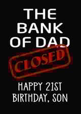 The Bank of Dad is Closed! Happy 21st Birthday, Son. created by LOLCARDZ