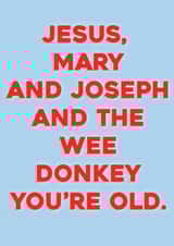 Jesus Mary and Joseph and the wee donkey, you're old. created by Courtney Simon