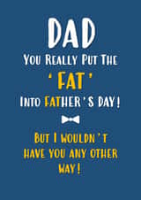 You Put The 'Fat' Into Father's Day Card created by John Fox