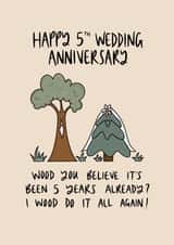 Cute 5th Wood Wedding Anniversary - 5 Years - Trees - Wood You Believe It's Been 5 years Already? I Wood Do It All Again! created by Muses & May